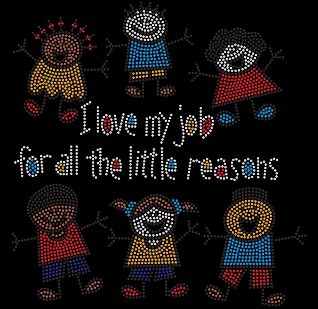 I Love My Job for All the Little Reasons Colorful Rhinestone T-shirt; stick kids; ***FYI: Black rhinestones may appear gray on a black mock-up! Design KIDS-2