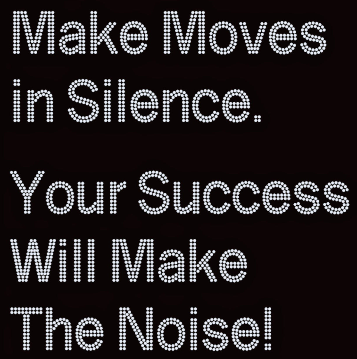 Make Moves in Silence. Your Success Will Make The Noise! Rhinestone T-shirt; Design MISC-20