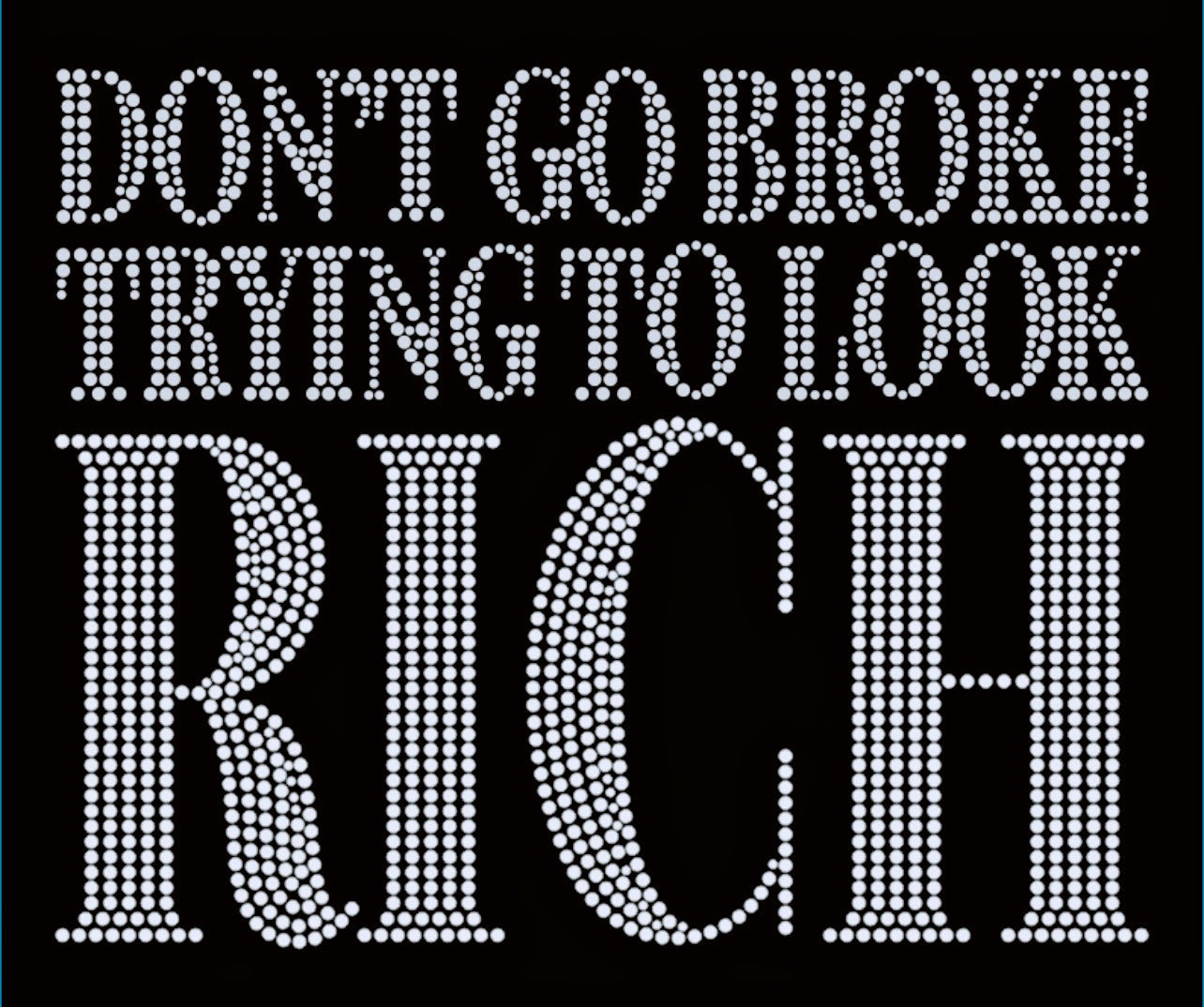 Don't Go Broke Trying To Look Rich Rhinestone T-shirt; Design MISC-16