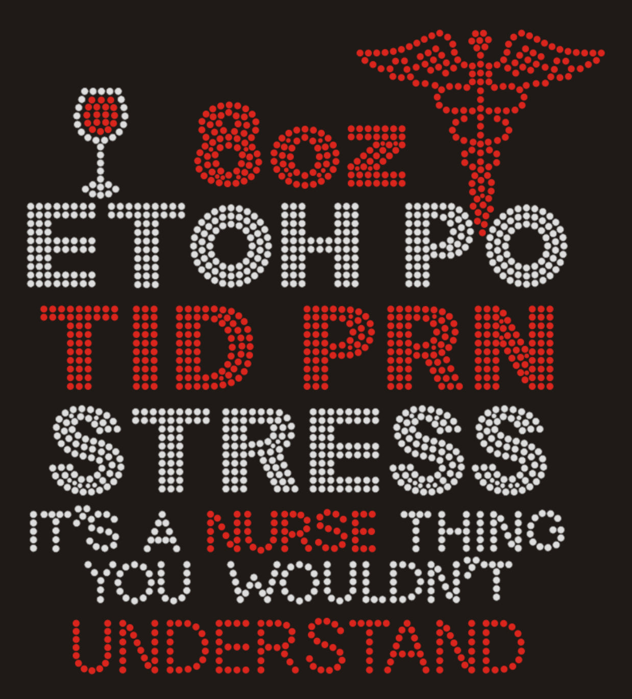 8oz ETOH PO TID PRN STRESS It's a Nurse Thing You Wouldn't Understand Rhinestone T-shirt; Large design; nursing; Design NURSE-10