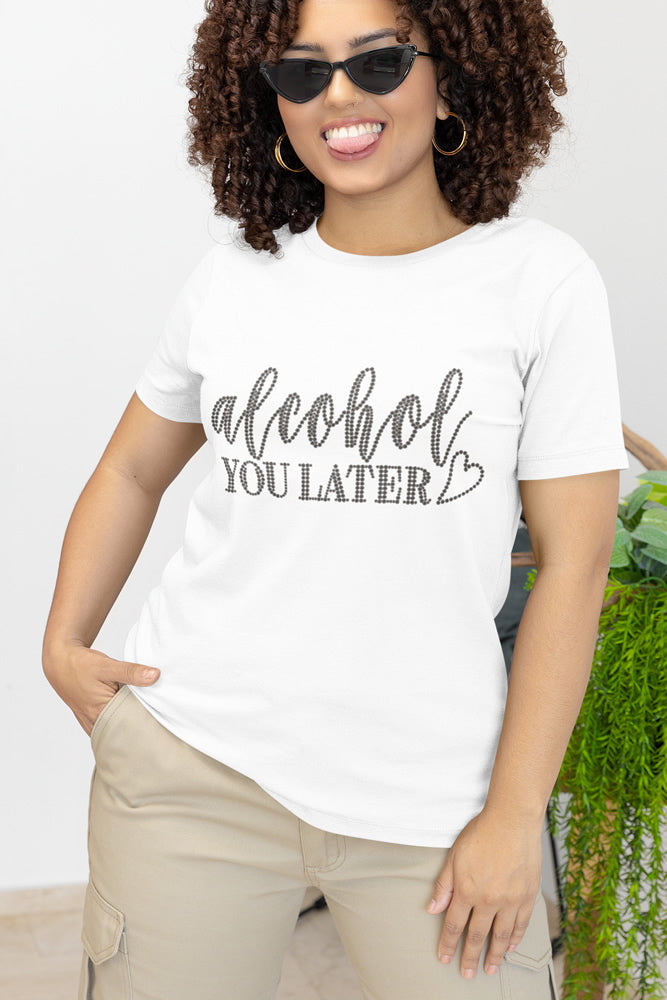 Alcohol YOU LATER Rhinestone T-shirt; drinking, buzzed; ***FYI: Black rhinestones will appear gray on a black mock-up! Design-ALC2