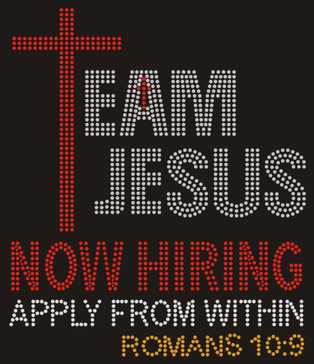 TEAM JESUS NOW HIRING APPLY FROM WITHIN ROMANS 10:9 Rhinestone T-shirt; Large design; Design-RELG8