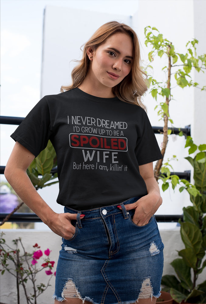 I NEVER DREAMED I'D GROW UP TO BE A SPOILED WIFE But here I am, killin' it Rhinestone T-shirt; wedding, marriage, bride; Design BRIDE-5