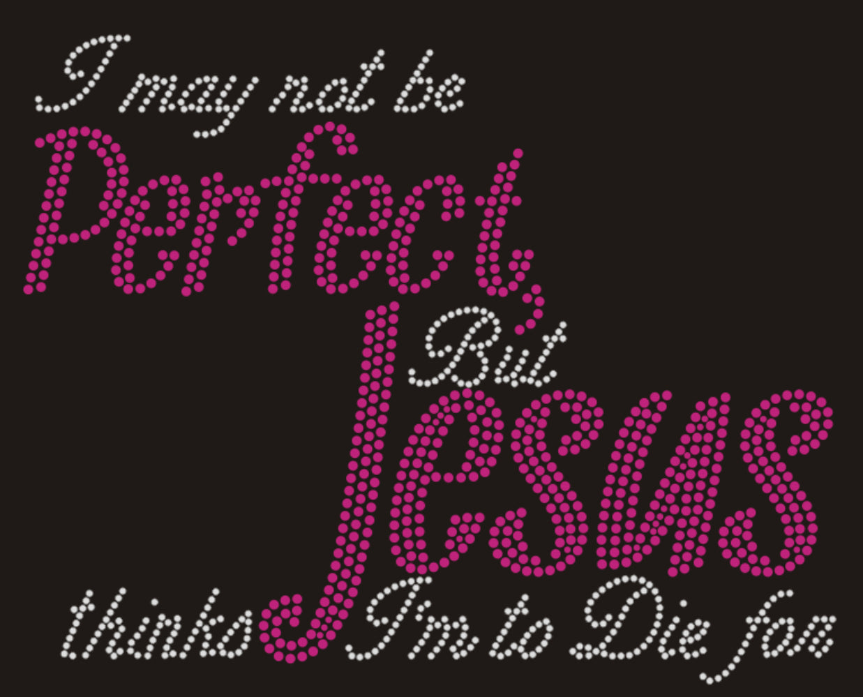 I May Not Be Perfect, But Jesus Thinks I'm to Die For Rhinestone T-shirt; religious; Design-RELG5