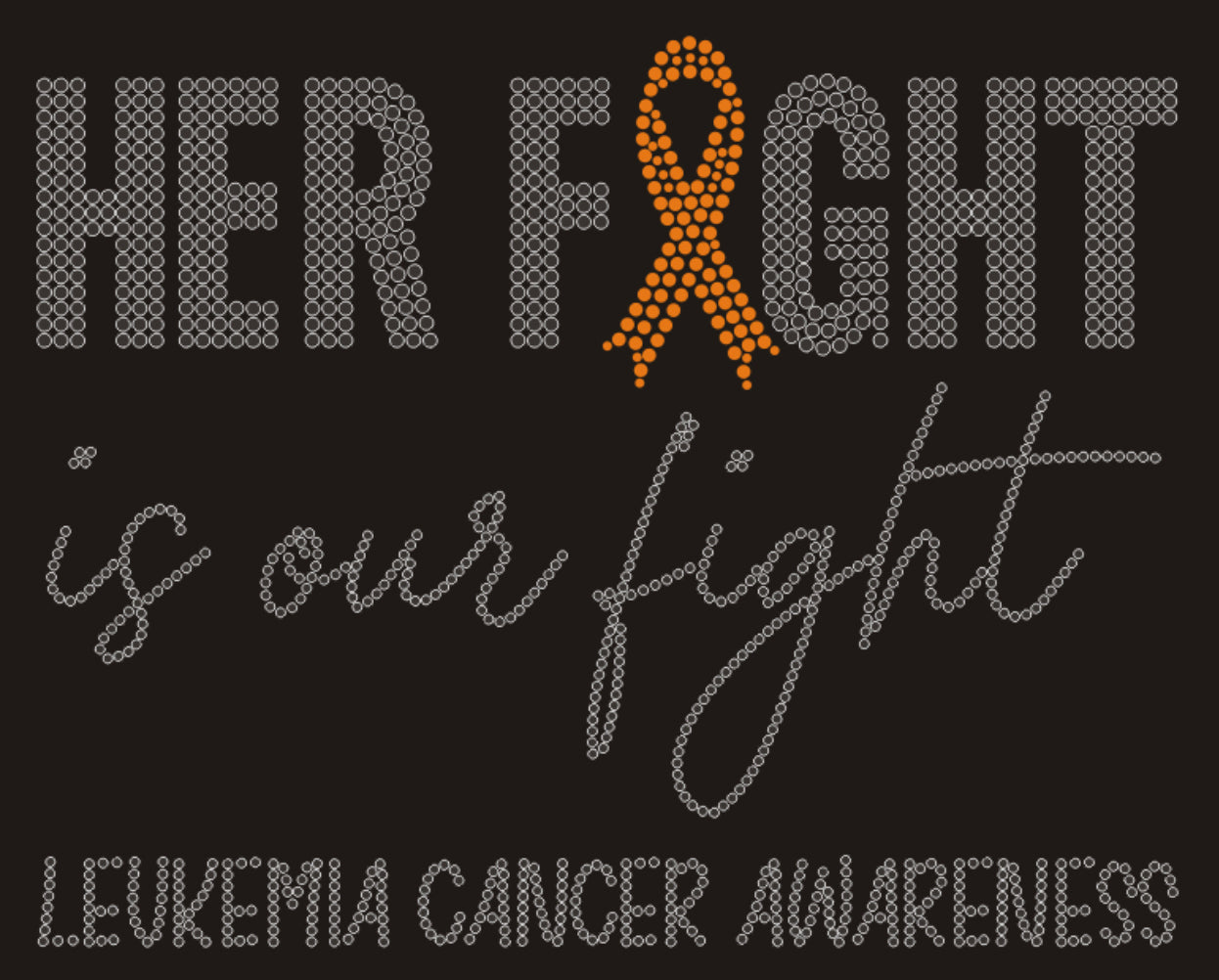 HER FIGHT is our Fight LEUKEMIA CANCER AWARENESS Rhinestone T-shirt; orange ribbon; ***FYI: Black rhinestones may appear gray on a black mock-up! Design-CAN2